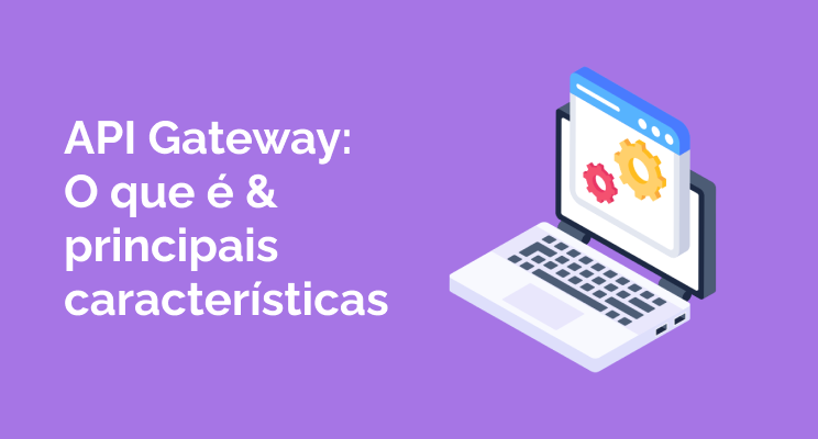 API Gateway: O que é e Principais Características